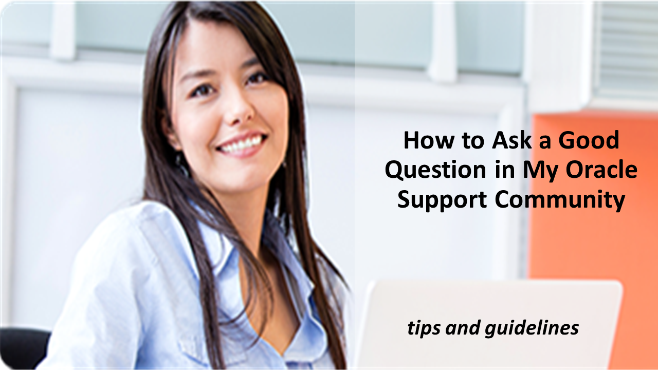 Best Practices for Asking Questions in My Oracle Support Community