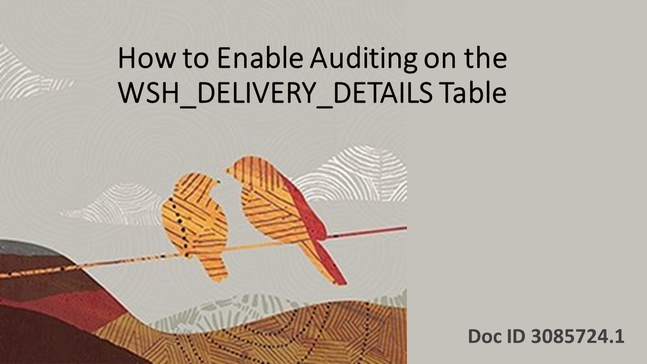 Track Data Changes in the WSH_DELIVERY_DETAILS Table With an Audit Trail