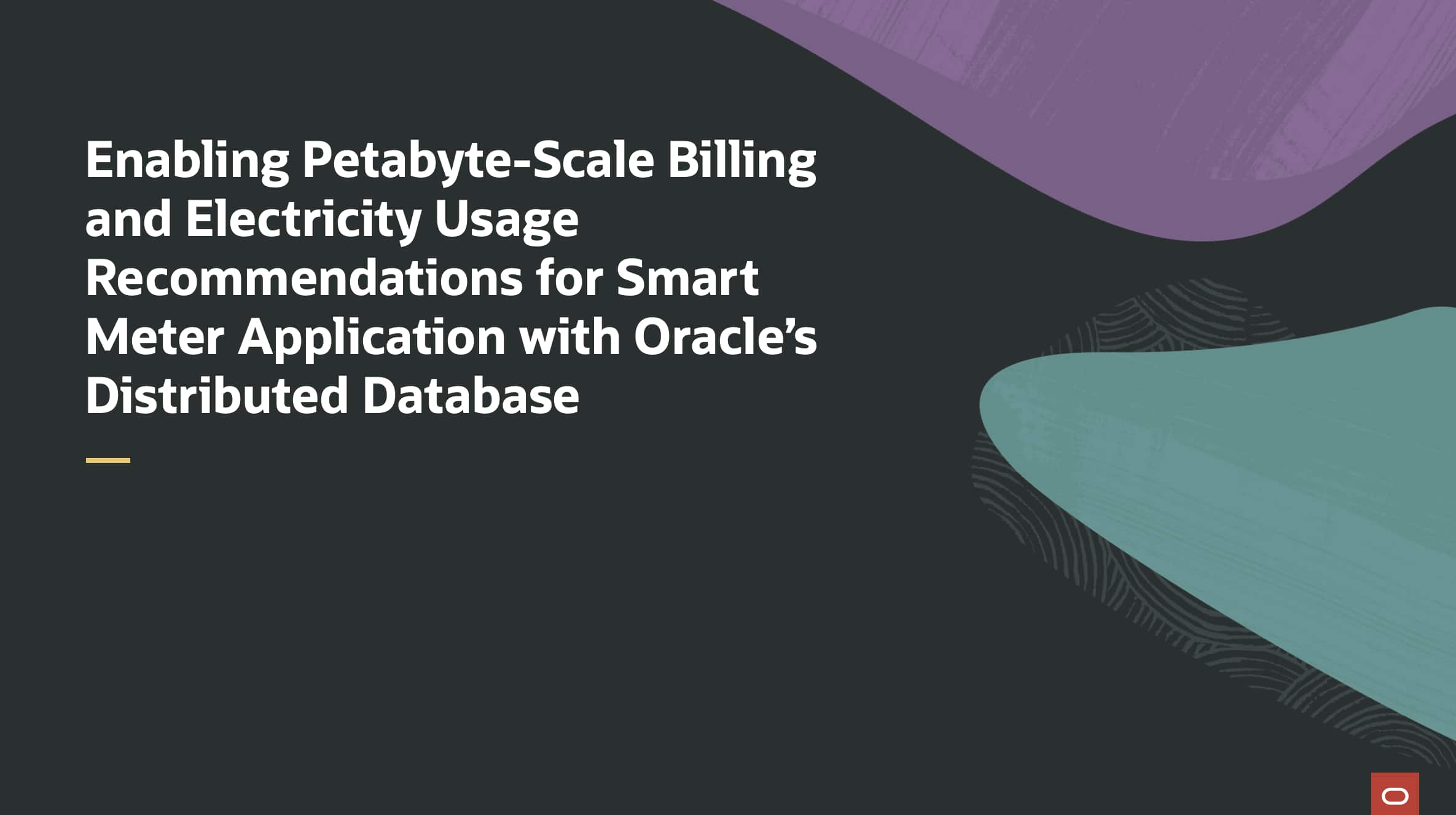 How Oracle’s Distributed Database Delivers Petabyte-Scale Billing and Electricity Usage Recommendations for a Smart Meter Application