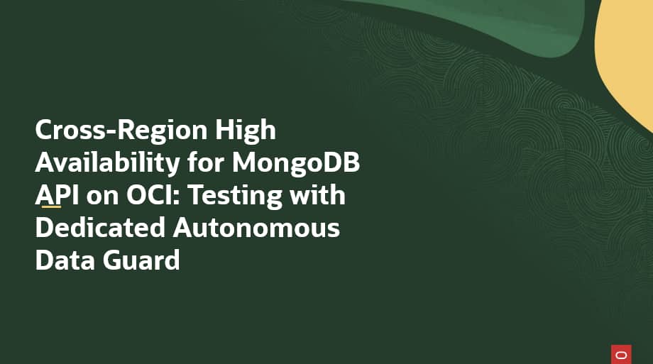 Cross-Region High Availability for MongoDB API on OCI: Testing with Exadata Dedicated Infrastructure using Autonomous Data Guard