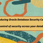 Introducing Oracle Database Security Central: Taking Control of Database Security Across Your Fleet