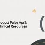 Monthly Product Pulse: April 2026—Oracle Technical Resources