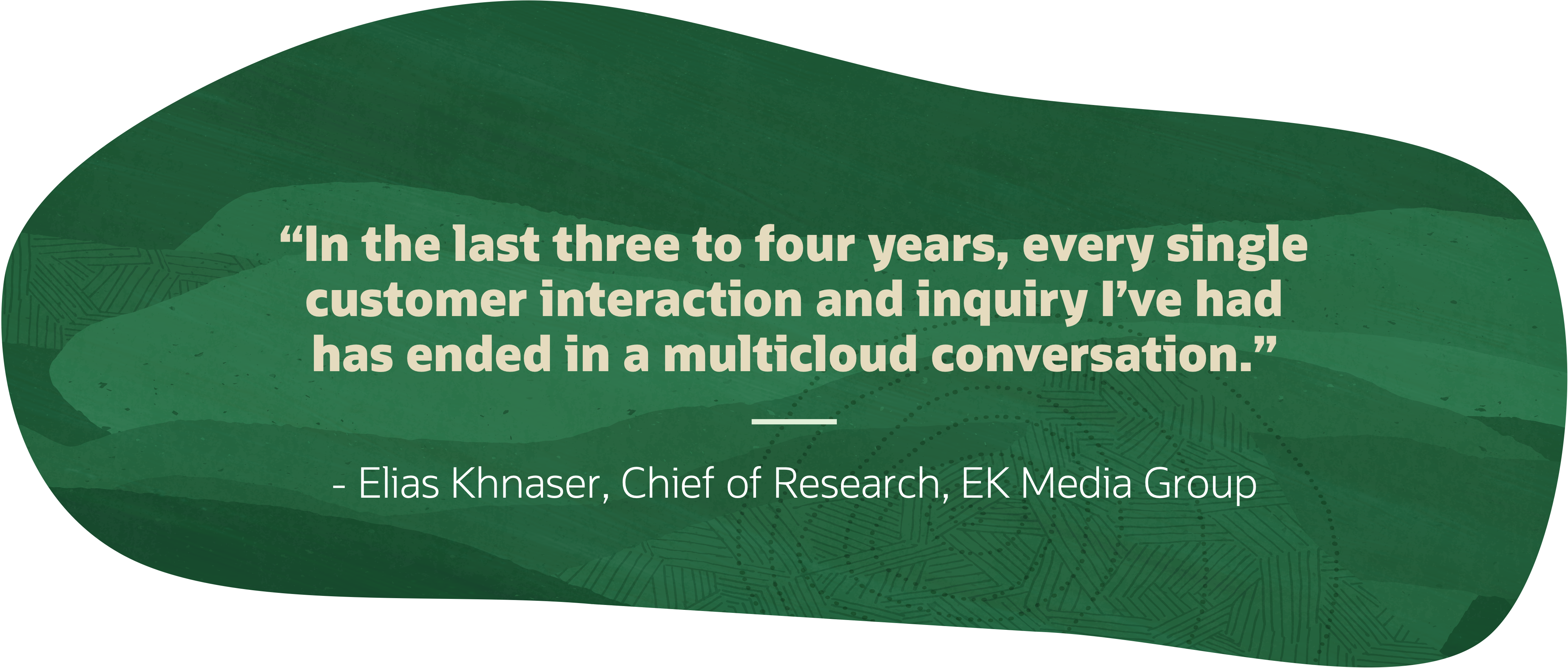 Quote from Elias Khnaser, chief of research at EK Media Group: "In the last three to four years, every single customer interfaction and inquiry I've had has ended in a multicloud conversation."