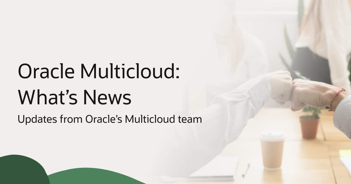 Oracle Multicloud – What’s News
