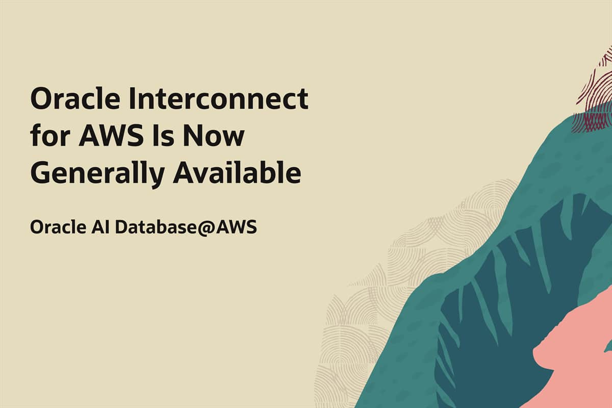 Oracle Interconnect for AWS Is Now Generally Available 