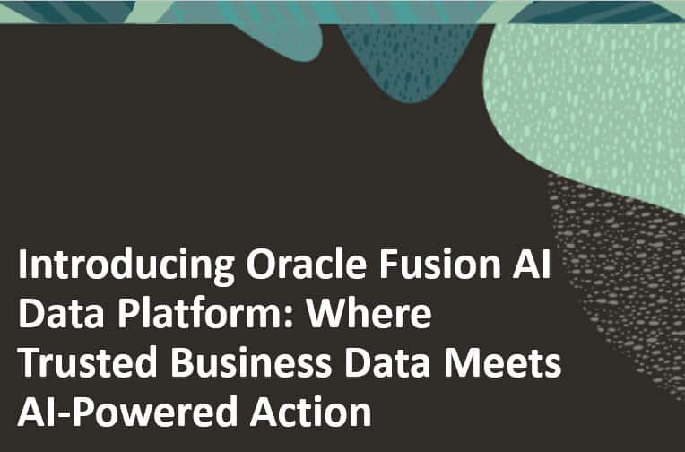 Introducing Oracle Fusion AI Data Platform: Where Trusted Business Data Meets AI-Powered Action