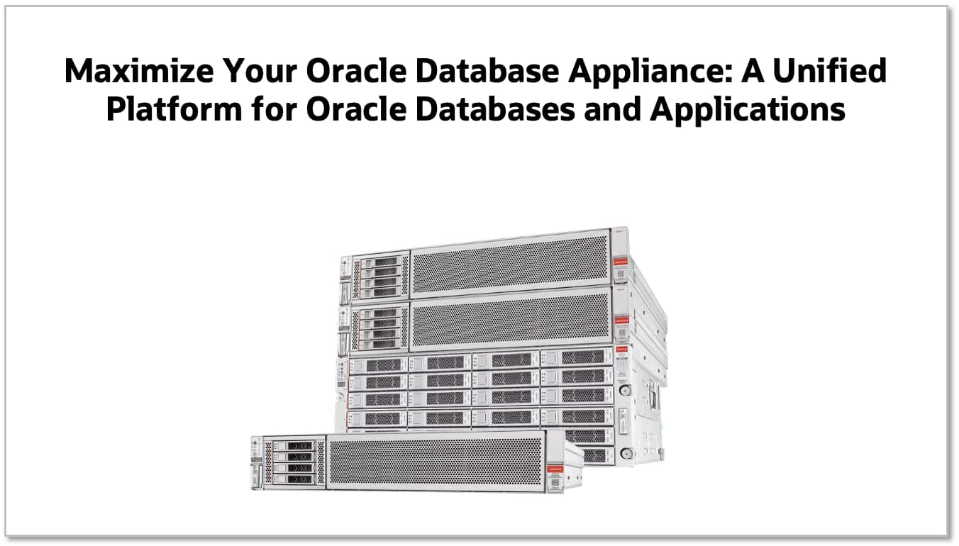 Maximize Your Oracle Database Appliance: A Unified Platform for
